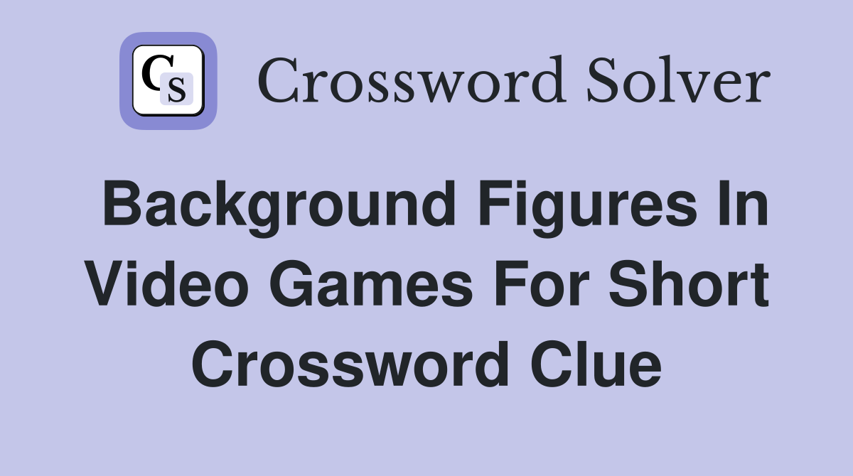 background-figures-in-video-games-for-short-crossword-clue-answers